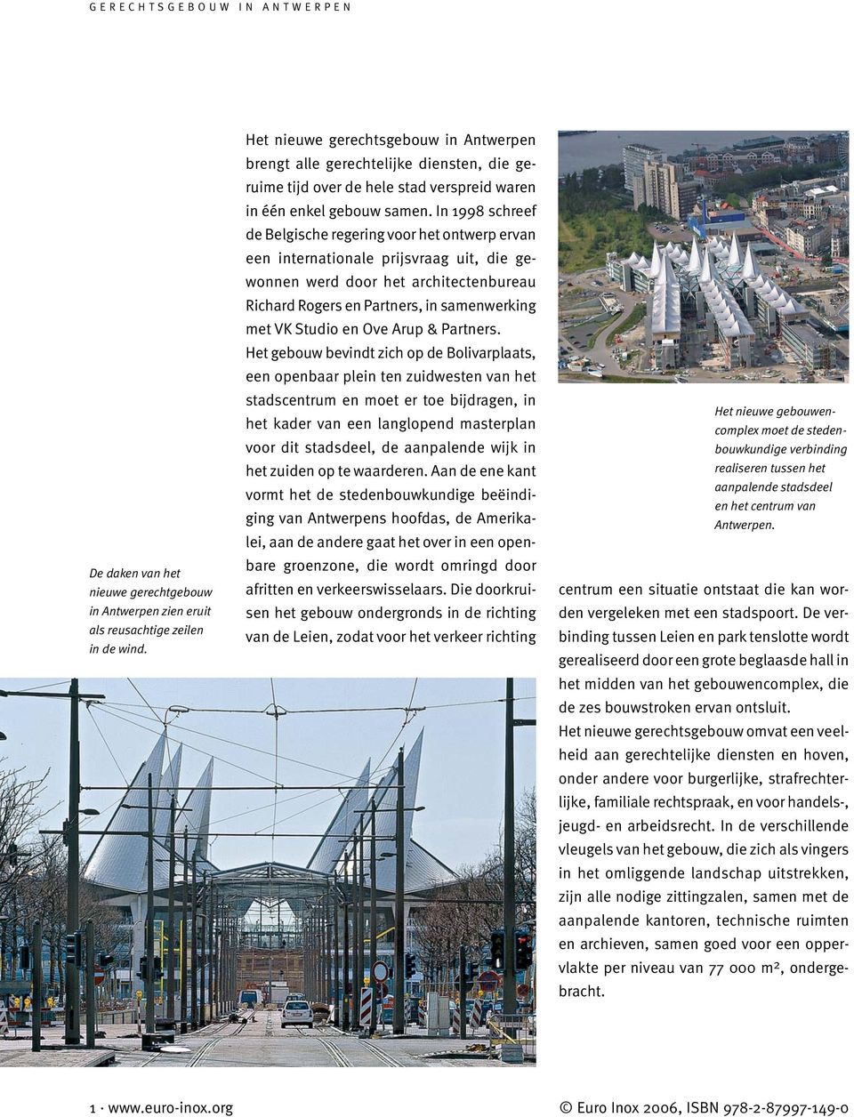 In 1998 schreef de Belgische regering voor het ontwerp ervan een internationale prijsvraag uit, die gewonnen werd door het architectenbureau Richard Rogers en Partners, in samenwerking met VK Studio