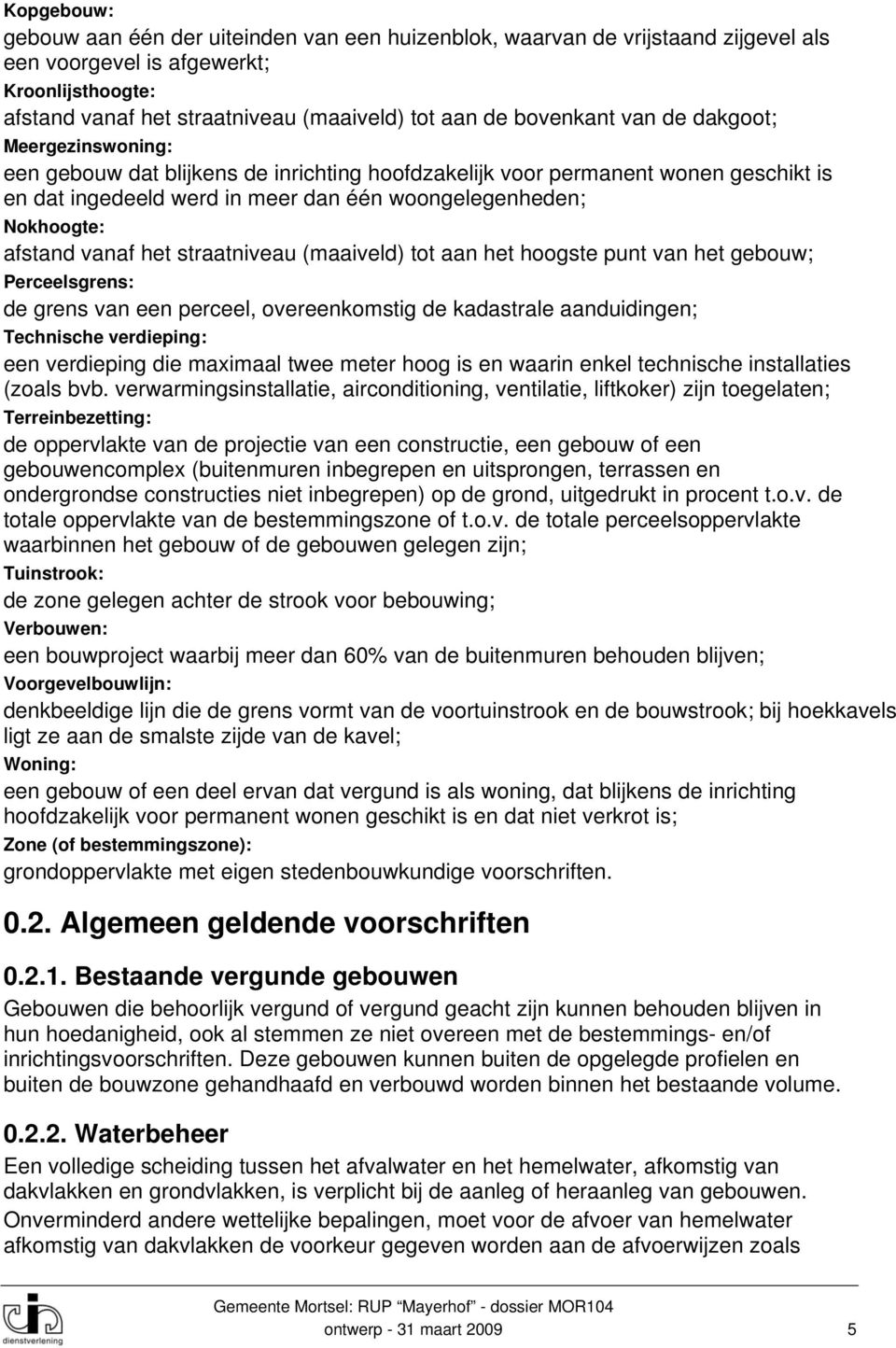 afstand vanaf het straatniveau (maaiveld) tot aan het hoogste punt van het gebouw; Perceelsgrens: de grens van een perceel, overeenkomstig de kadastrale aanduidingen; Technische verdieping: een