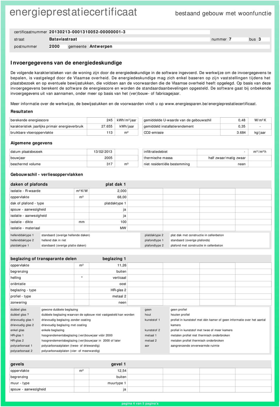 De energiedeskundige mag zich enkel baseren op zijn vaststellingen tijdens het plaatsbezoek en op eventuele bewijsstukken, die voldoen aan de voorwaarden die de Vlaamse overheid heeft opgelegd.