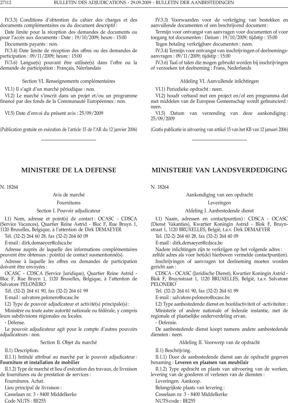 19/10/2009; heure 1500 Documents payants non. IV.3.4) Date limite de réception des offres ou des demandes de participation 09/11/2009; heure 1500 IV.3.6) Langue(s) pouvant être utilisée(s) dans l offre ou la demande de participation Français, Néerlandais Section VI.