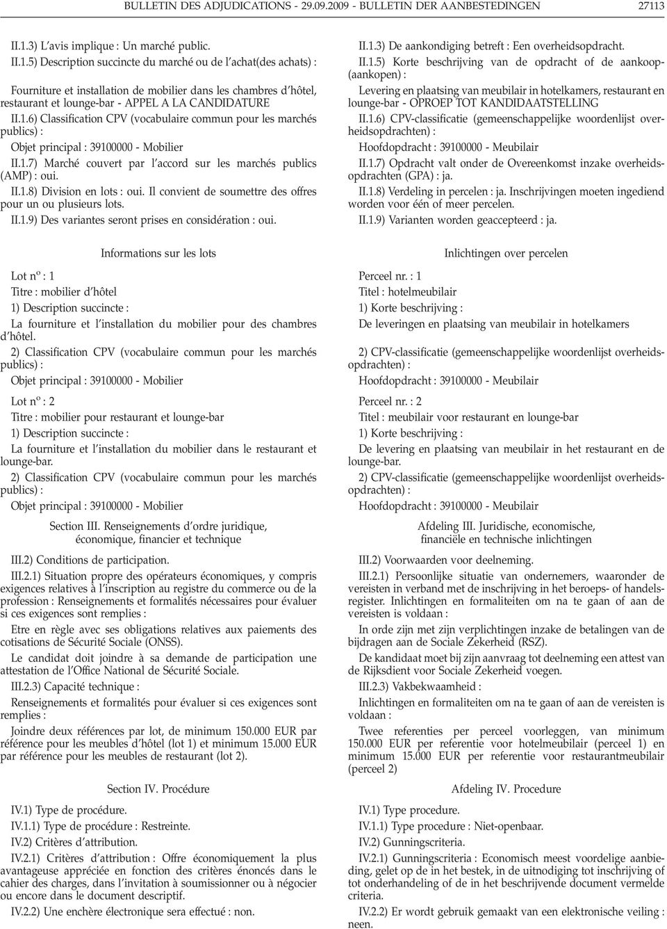 1.6) Classification CPV (vocabulaire commun pour les marchés publics) Objet principal 39100000 - Mobilier II.1.7) Marché couvert par l accord sur les marchés publics (AMP) oui. II.1.8) Division en lots oui.