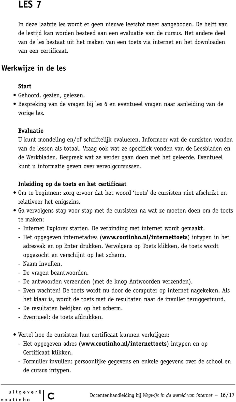 Bespreking van de vragen bij les 6 en eventueel vragen naar aanleiding van de vorige les. Evaluatie U kunt mondeling en/of shriftelijk evalueren.