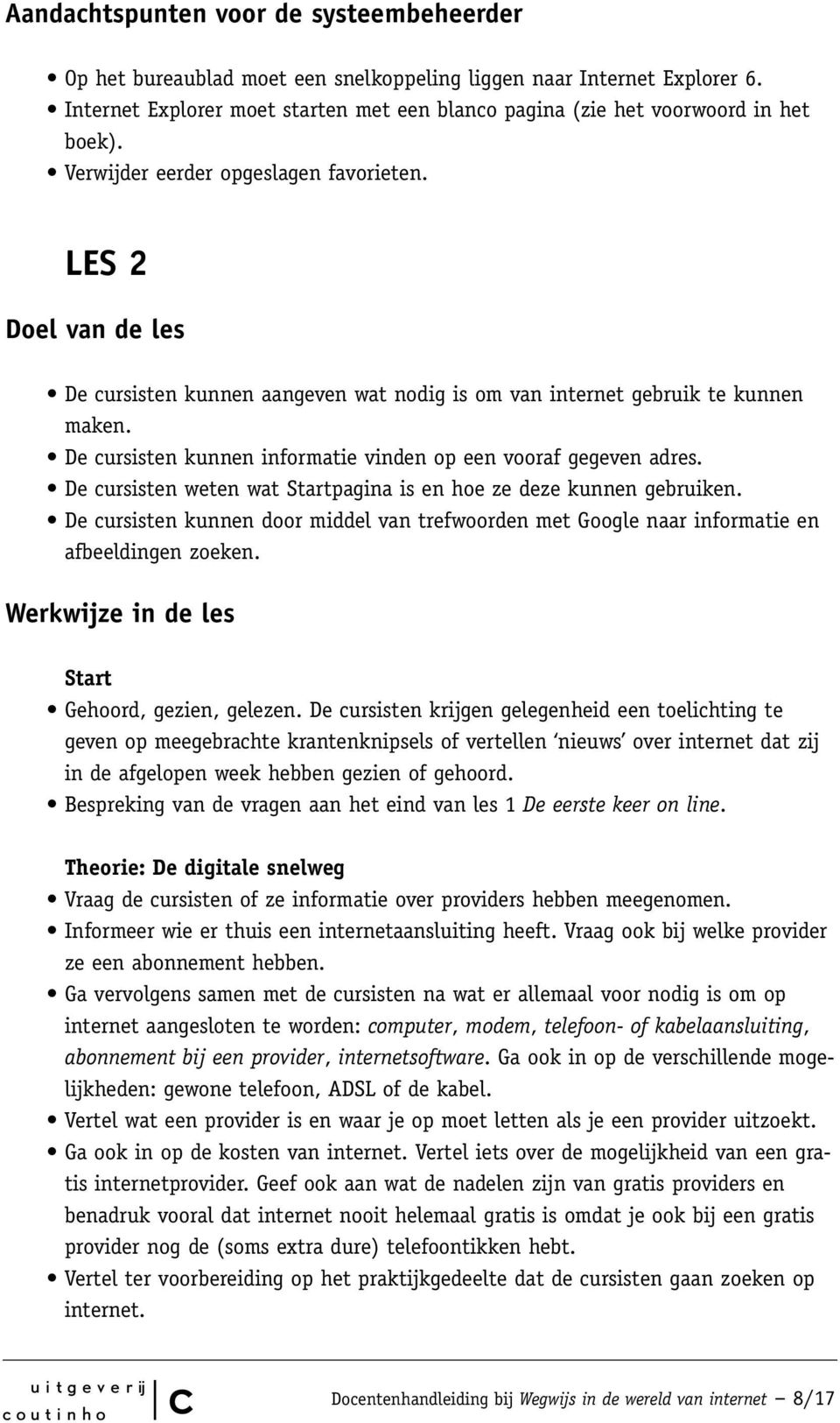 De ursisten kunnen informatie vinden op een vooraf gegeven adres. De ursisten weten wat Startpagina is en hoe ze deze kunnen gebruiken.