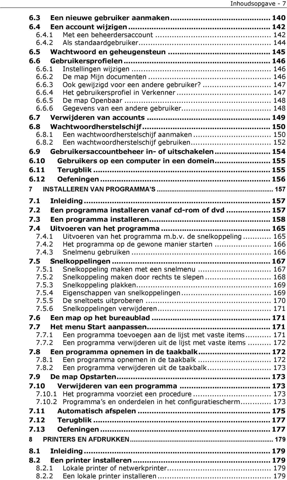 .. 147 6.6.5 De map Openbaar... 148 6.6.6 Gegevens van een andere gebruiker... 148 6.7 Verwijderen van accounts... 149 6.8 Wachtwoordherstelschijf... 150 6.8.1 Een wachtwoordherstelschijf aanmaken.