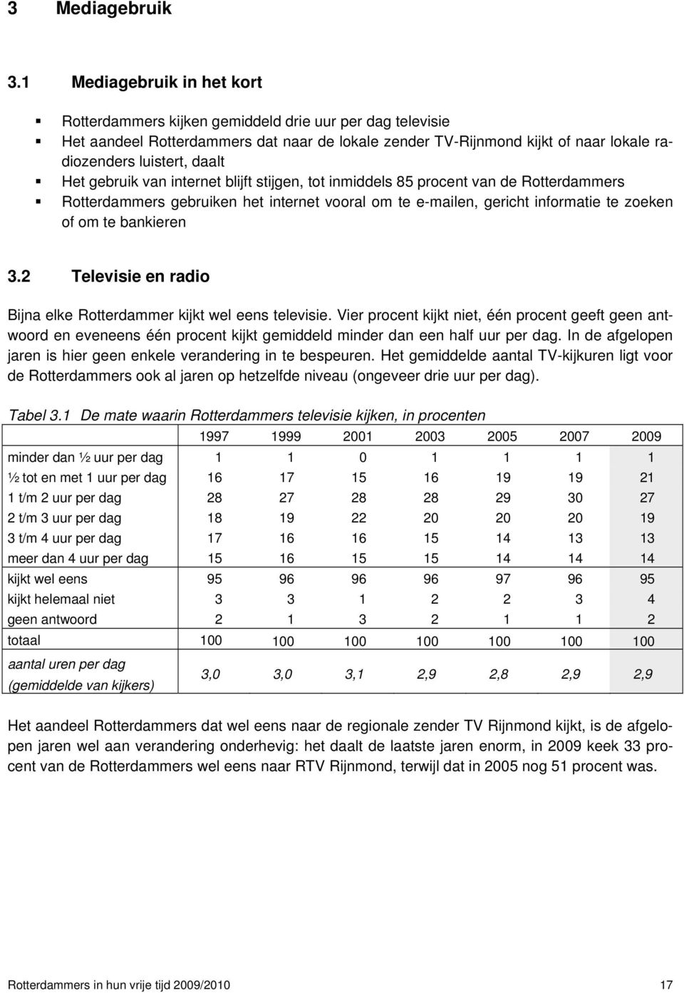 Het gebruik van internet blijft stijgen, tot inmiddels 85 procent van de Rotterdammers Rotterdammers gebruiken het internet vooral om te e-mailen, gericht informatie te zoeken of om te bankieren 3.