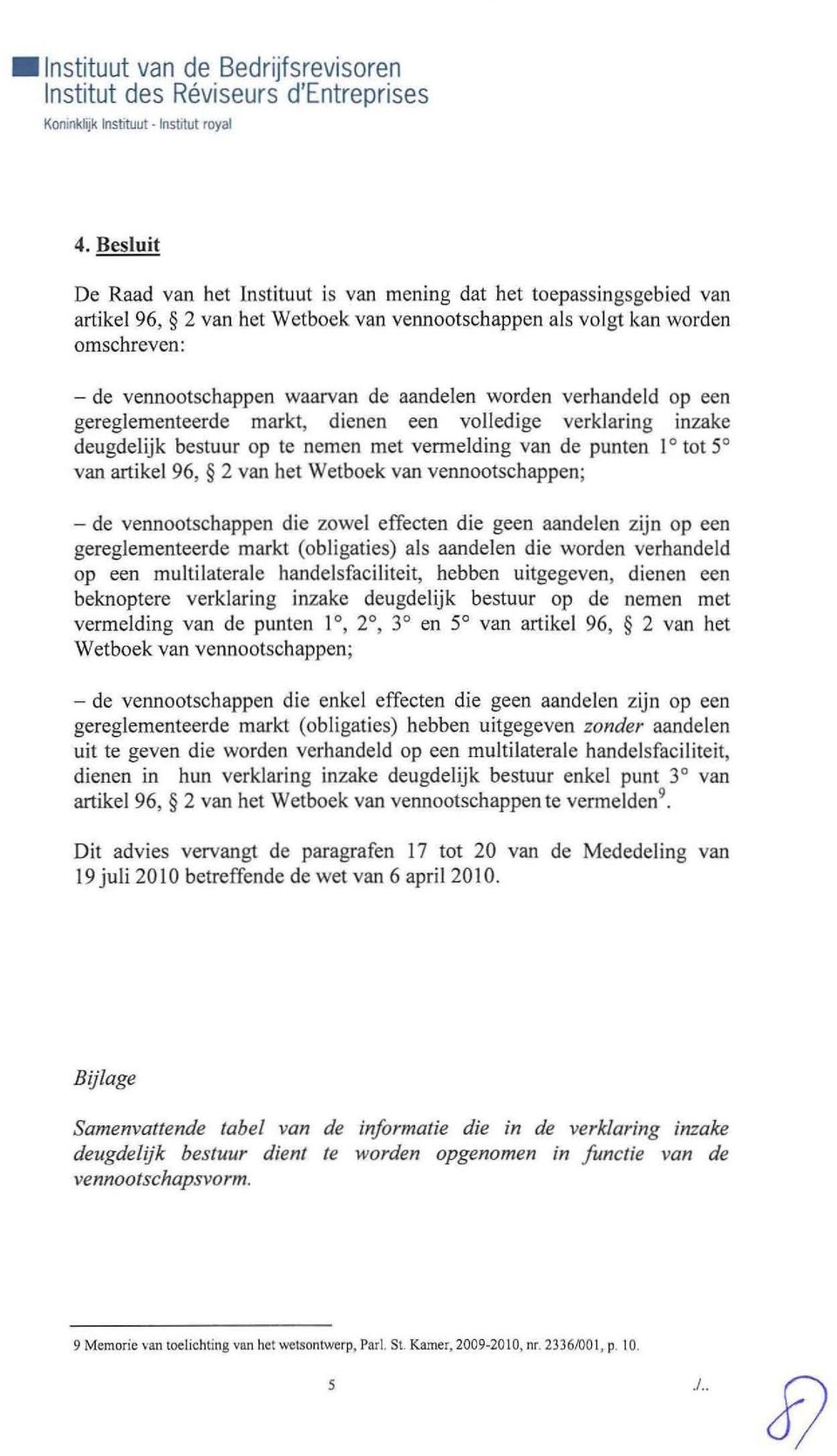 aandelen worden verhandeld op een gereglementeerde markt, dienen een volledige verklaring inzake deugdelijk bestuur op te nemen met vermelding van de punten I tot 5 van artikel 96, 2 van het Wetboek