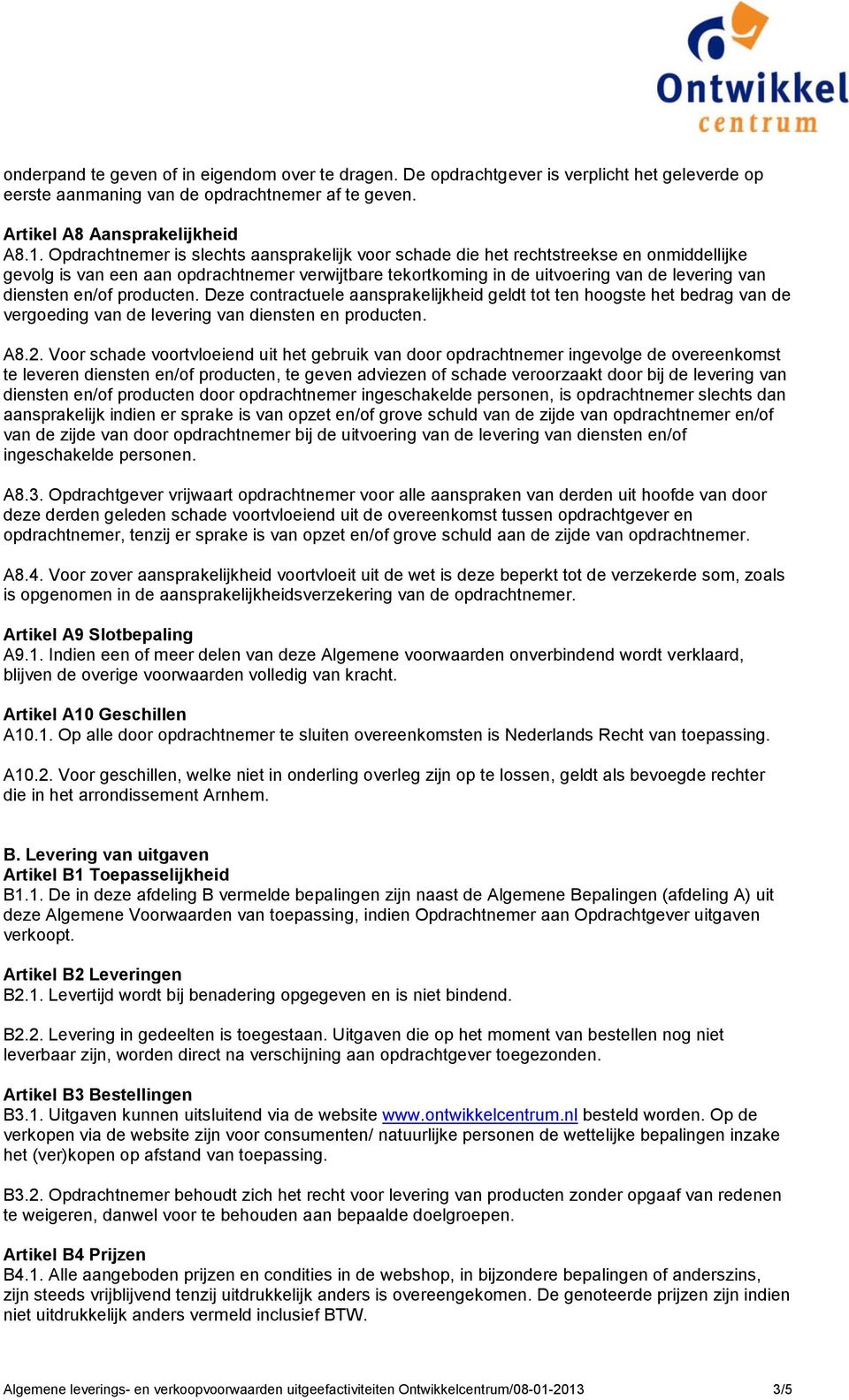 en/of producten. Deze contractuele aansprakelijkheid geldt tot ten hoogste het bedrag van de vergoeding van de levering van diensten en producten. A8.2.