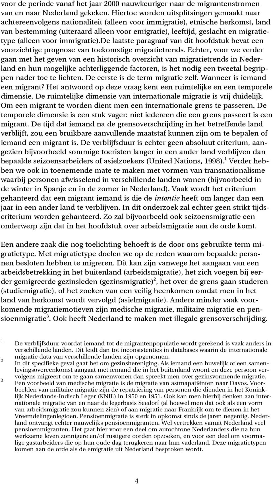 migratietype (alleen voor immigratie).de laatste paragraaf van dit hoofdstuk bevat een voorzichtige prognose van toekomstige migratietrends.