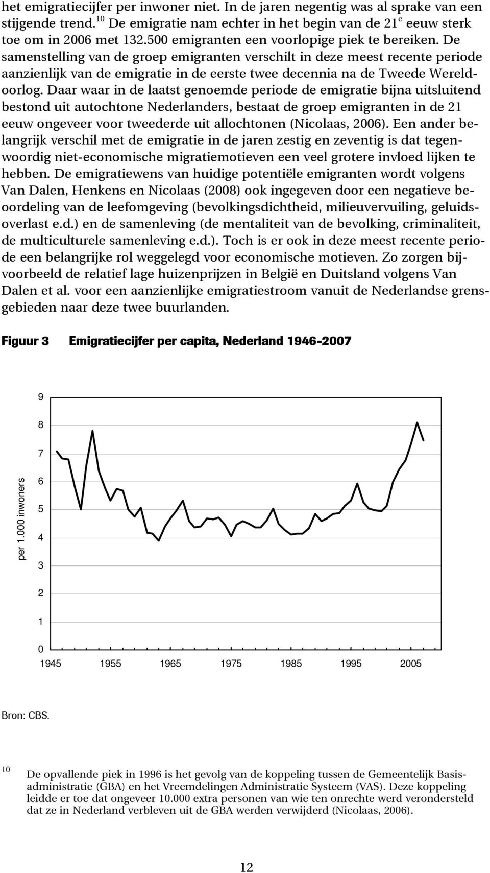 De samenstelling van de groep emigranten verschilt in deze meest recente periode aanzienlijk van de emigratie in de eerste twee decennia na de Tweede Wereldoorlog.