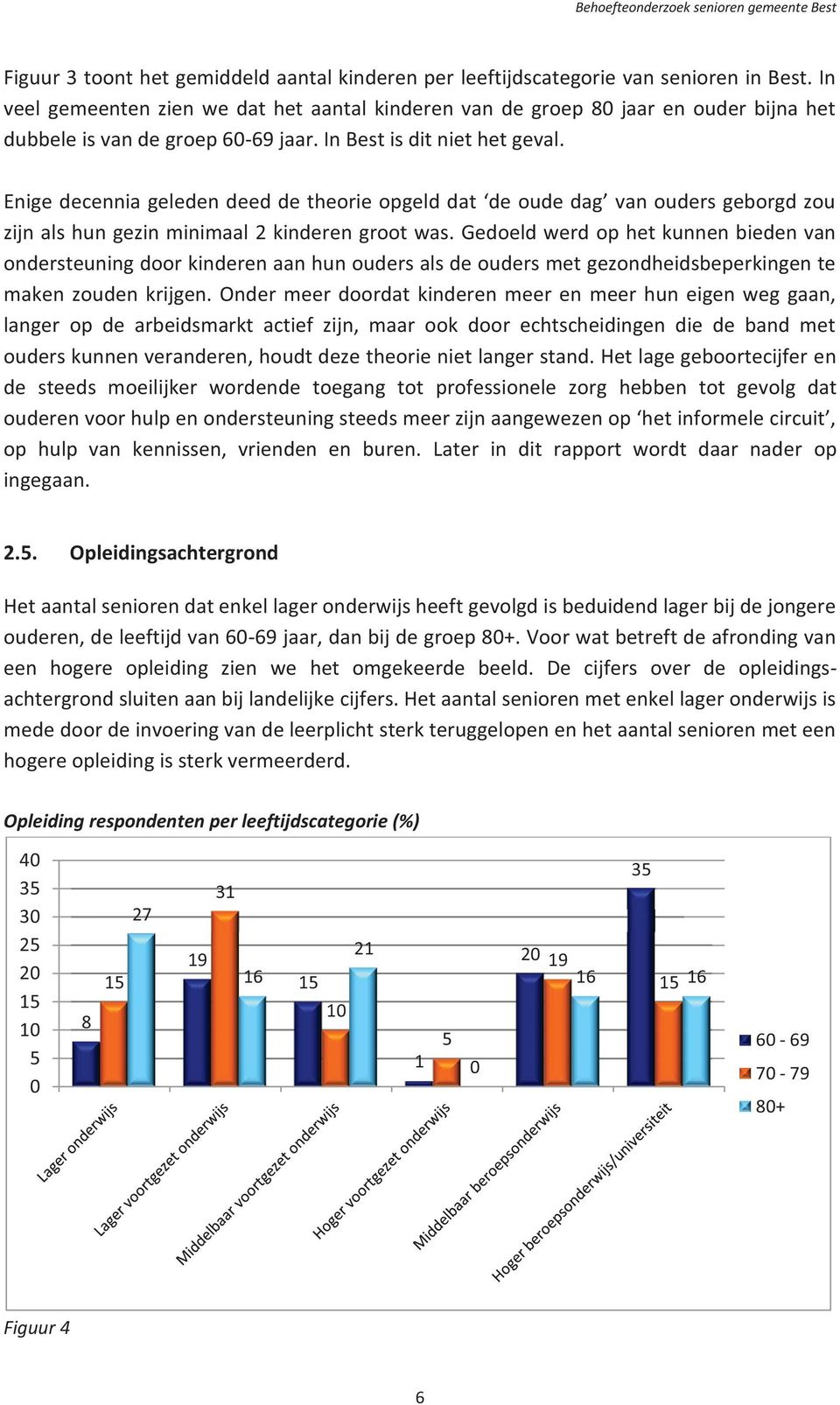 Enige decennia geleden deed de theorie opgeld dat de oude dag van ouders geborgd zou zijn als hun gezin minimaal 2 kinderen groot was.