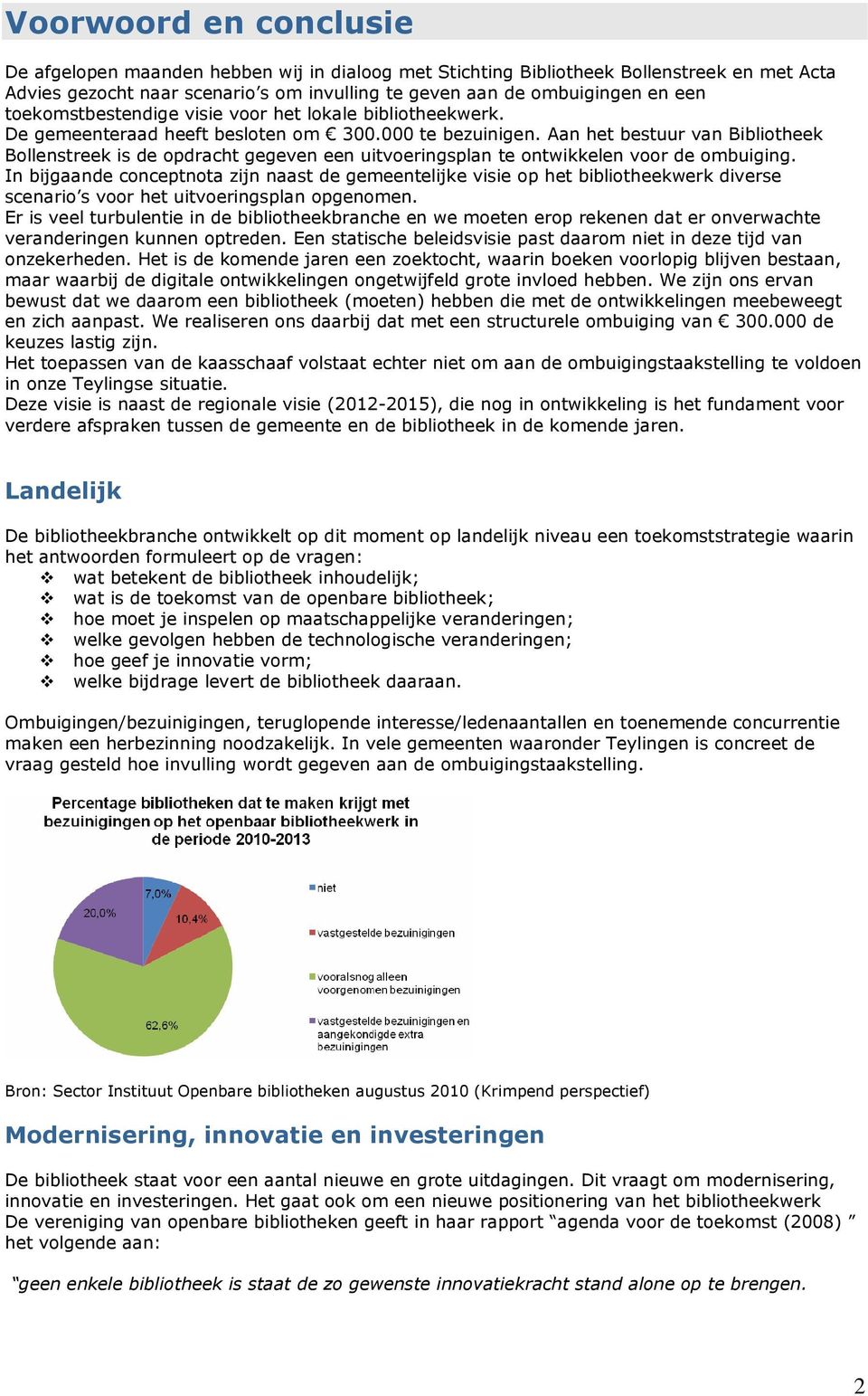 Aan het bestuur van Bibliotheek Bollenstreek is de opdracht gegeven een uitvoeringsplan te ontwikkelen voor de ombuiging.