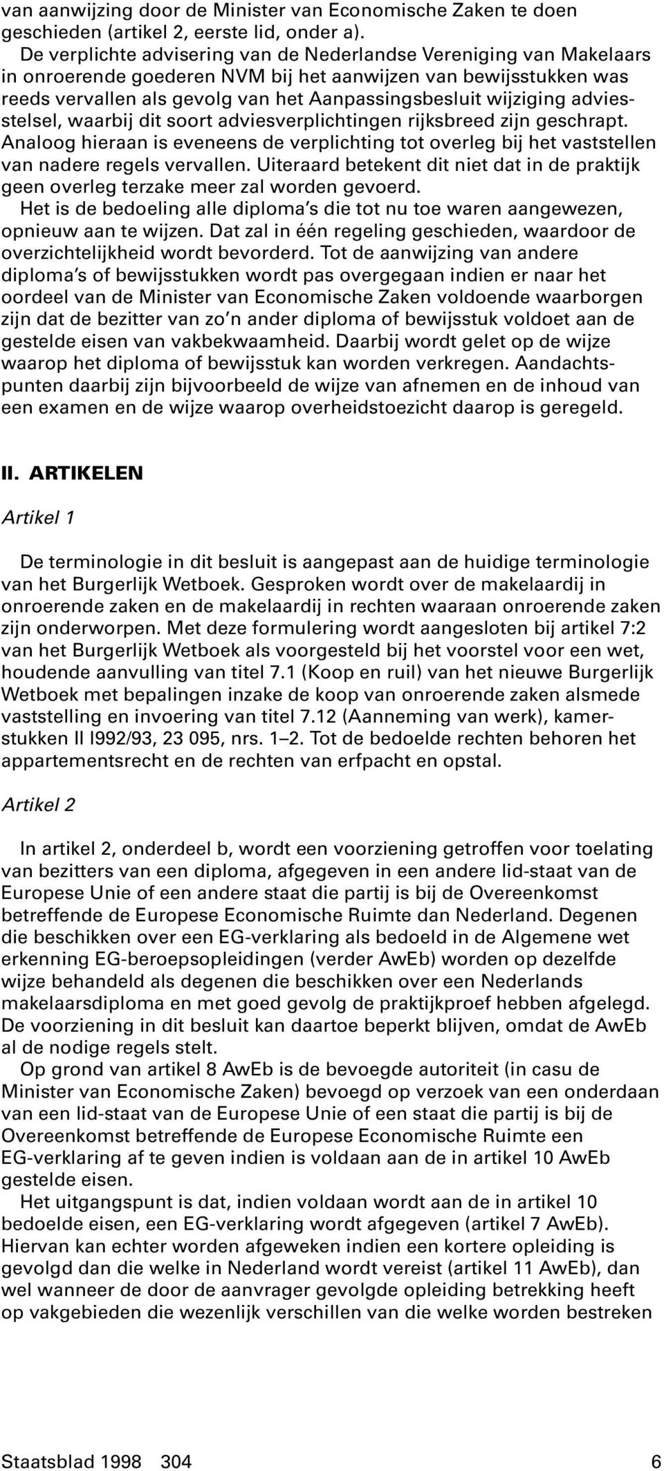 adviesstelsel, waarbij dit soort adviesverplichtingen rijksbreed zijn geschrapt. Analoog hieraan is eveneens de verplichting tot overleg bij het vaststellen van nadere regels vervallen.