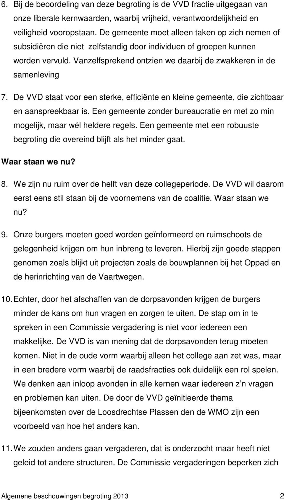 De VVD staat voor een sterke, efficiënte en kleine gemeente, die zichtbaar en aanspreekbaar is. Een gemeente zonder bureaucratie en met zo min mogelijk, maar wél heldere regels.