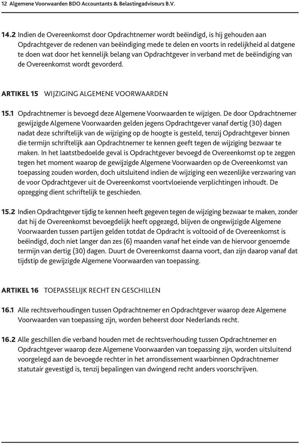 kennelijk belang van Opdrachtgever in verband met de beëindiging van de Overeenkomst wordt gevorderd. ARTIKEL 15 WIJZIGING ALGEMENE VOORWAARDEN 15.