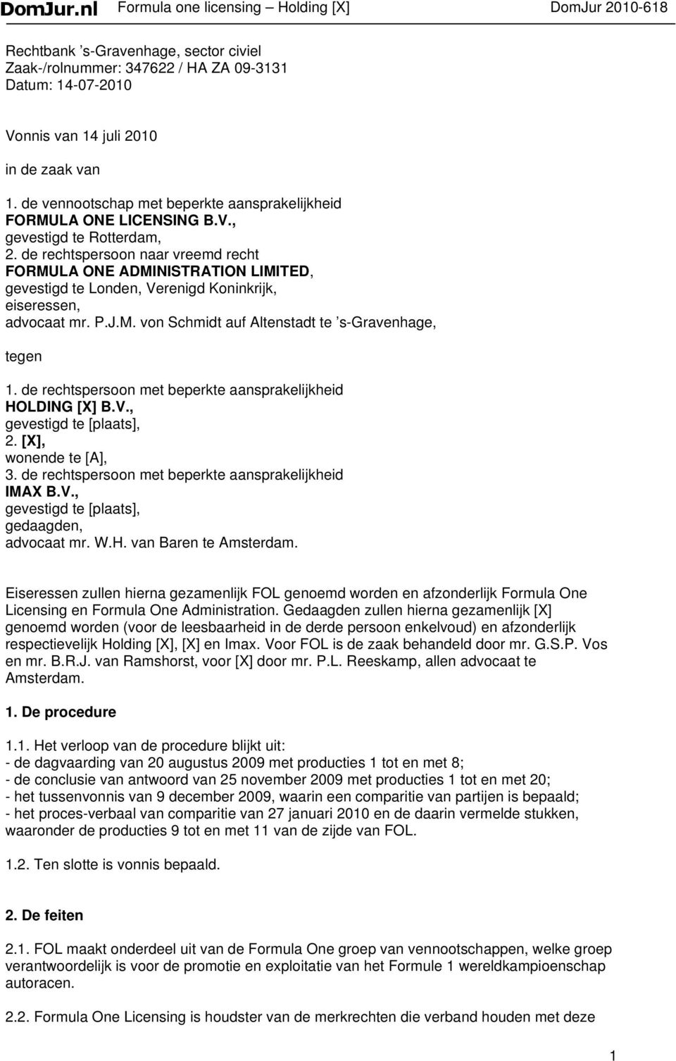 de rechtspersoon naar vreemd recht FORMULA ONE ADMINISTRATION LIMITED, gevestigd te Londen, Verenigd Koninkrijk, eiseressen, advocaat mr. P.J.M. von Schmidt auf Altenstadt te s-gravenhage, tegen 1.