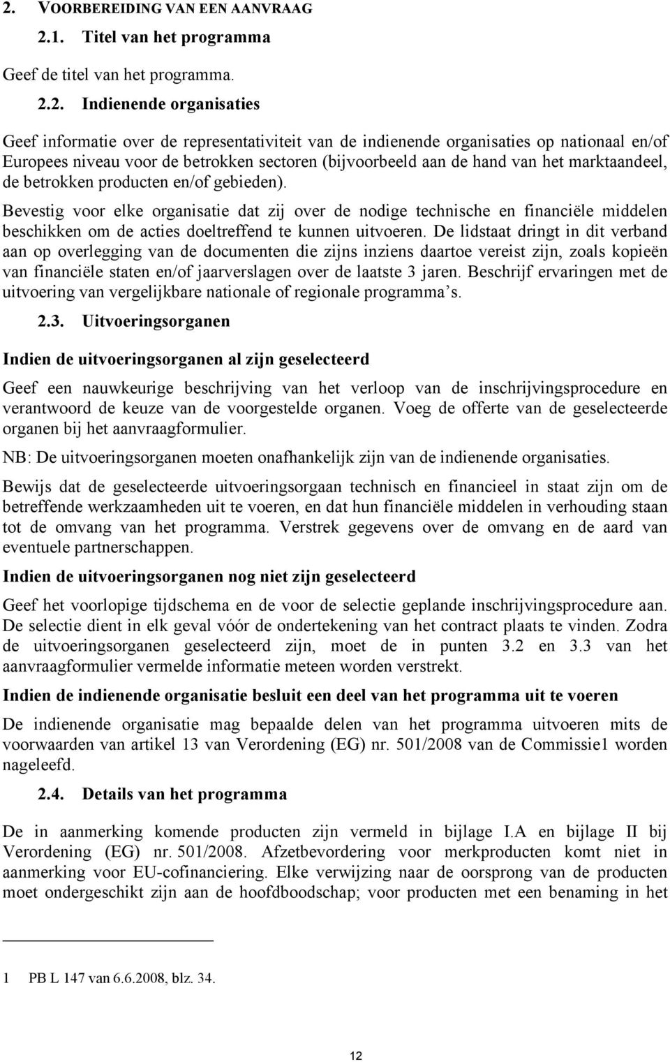 Bevestig voor elke organisatie dat zij over de nodige technische en financiële middelen beschikken om de acties doeltreffend te kunnen uitvoeren.