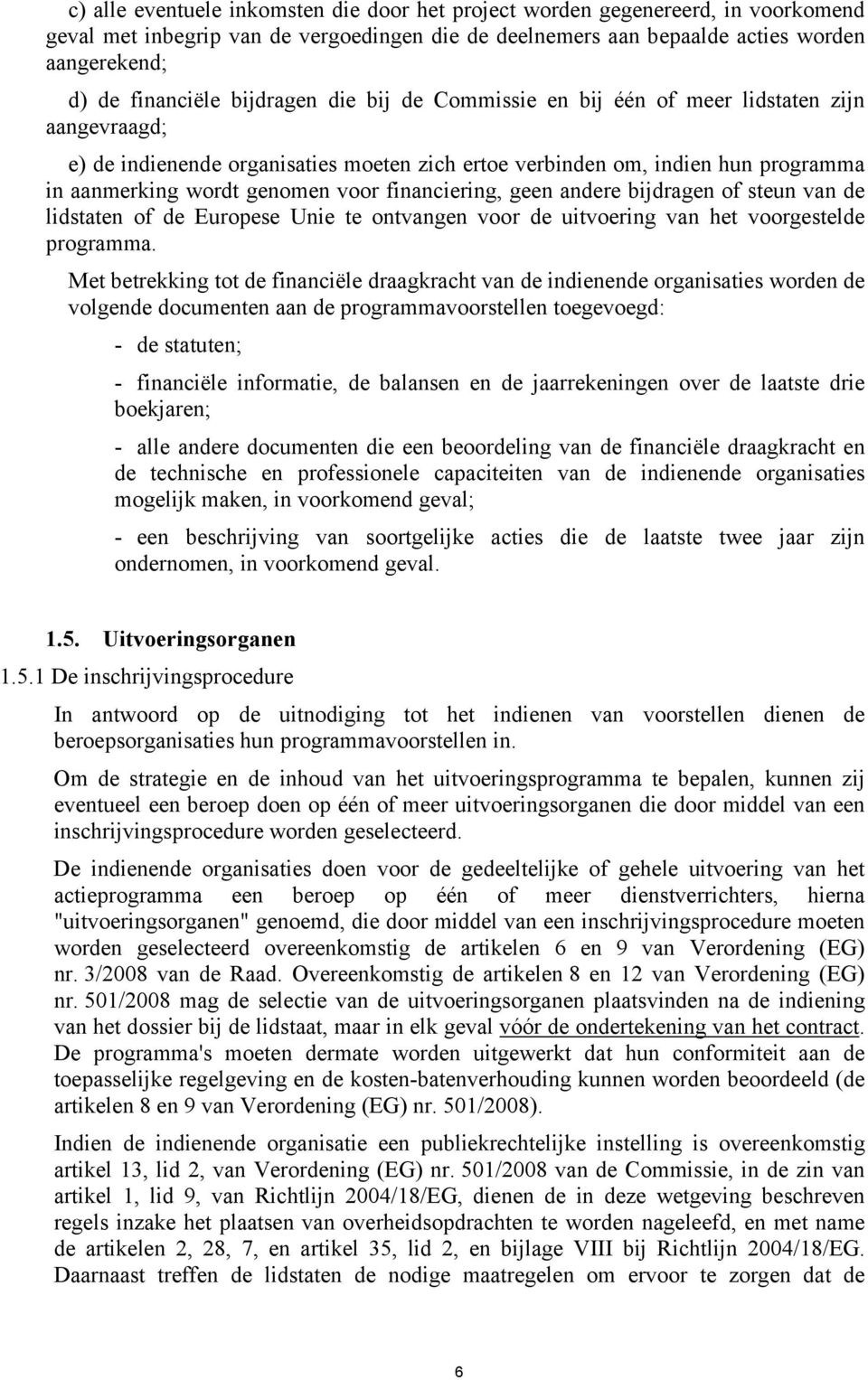 financiering, geen andere bijdragen of steun van de lidstaten of de Europese Unie te ontvangen voor de uitvoering van het voorgestelde programma.