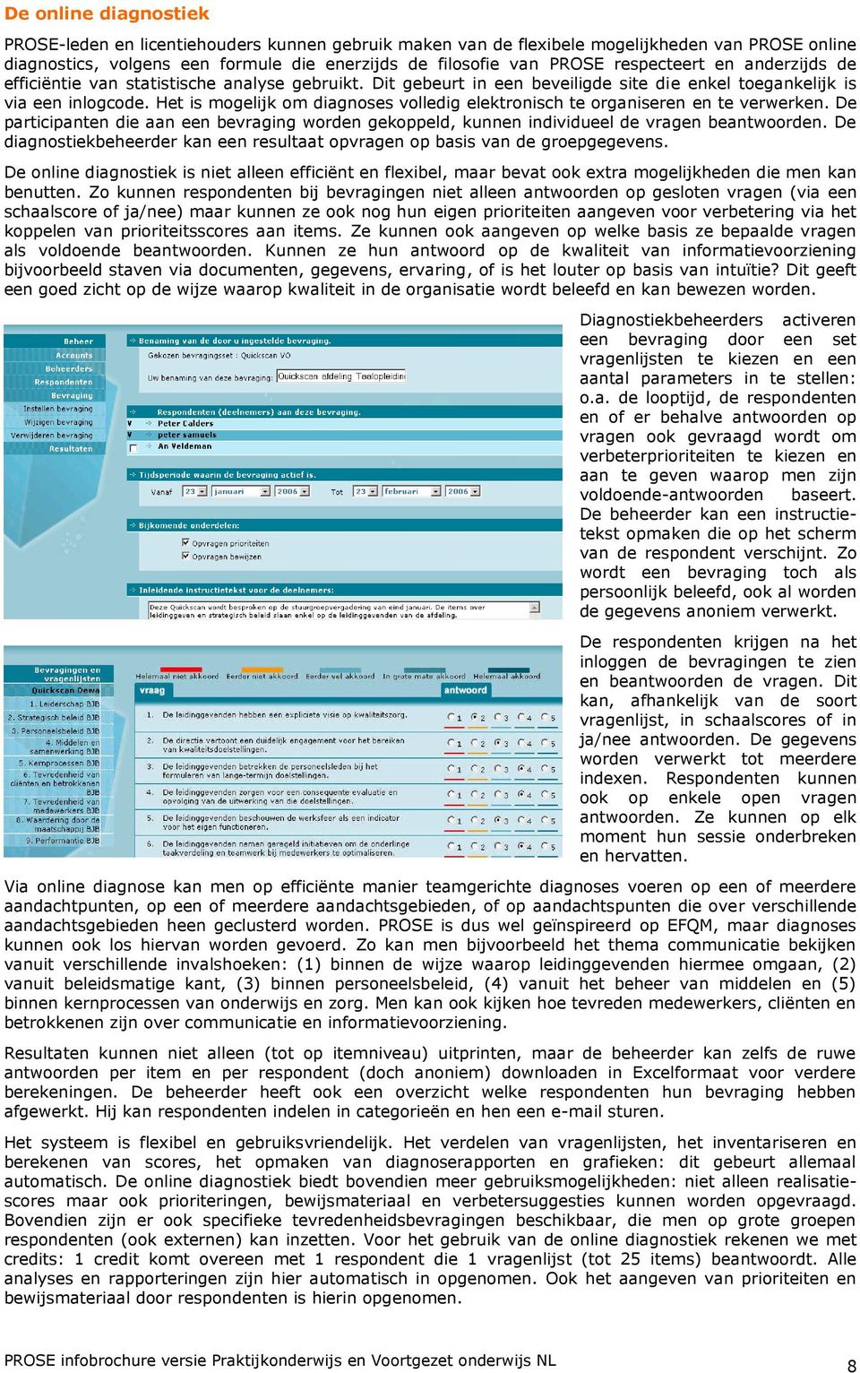 Het is mogelijk om diagnoses volledig elektronisch te organiseren en te verwerken. De participanten die aan een bevraging worden gekoppeld, kunnen individueel de vragen beantwoorden.