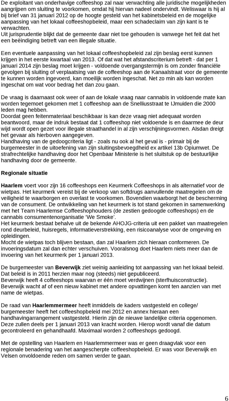 verwachten. Uit jurisprudentie blijkt dat de gemeente daar niet toe gehouden is vanwege het feit dat het een beëindiging betreft van een illegale situatie.