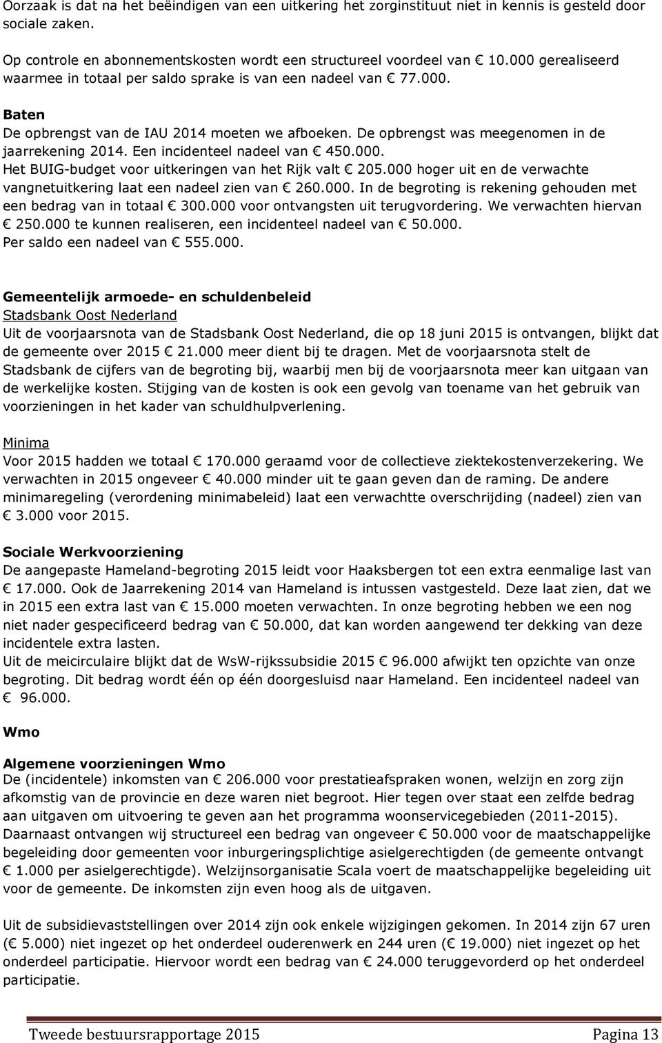 Een incidenteel nadeel van 450.000. Het BUIG-budget voor uitkeringen van het Rijk valt 205.000 hoger uit en de verwachte vangnetuitkering laat een nadeel zien van 260.000. In de begroting is rekening gehouden met een bedrag van in totaal 300.