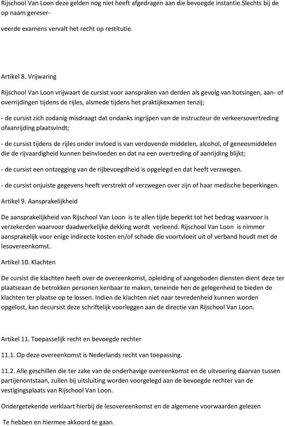 cursist zich zodanig misdraagt dat ondanks ingrijpen van de instructeur de verkeersovertreding ofaanrijding plaatsvindt; - de cursist tijdens de rijles onder invloed is van verdovende middelen,