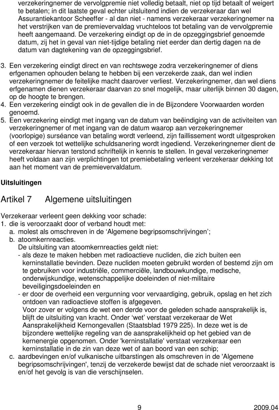 De verzekering eindigt op de in de opzeggingsbrief genoemde datum, zij het in geval van niet-tijdige betaling niet eerder dan dertig dagen na de datum van dagtekening van de opzeggingsbrief. 3.