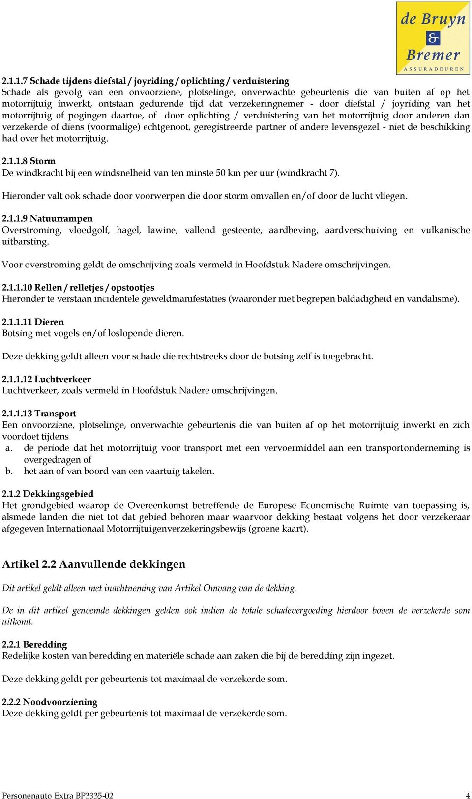 of diens (voormalige) echtgenoot, geregistreerde partner of andere levensgezel - niet de beschikking had over het motorrijtuig. 2.1.