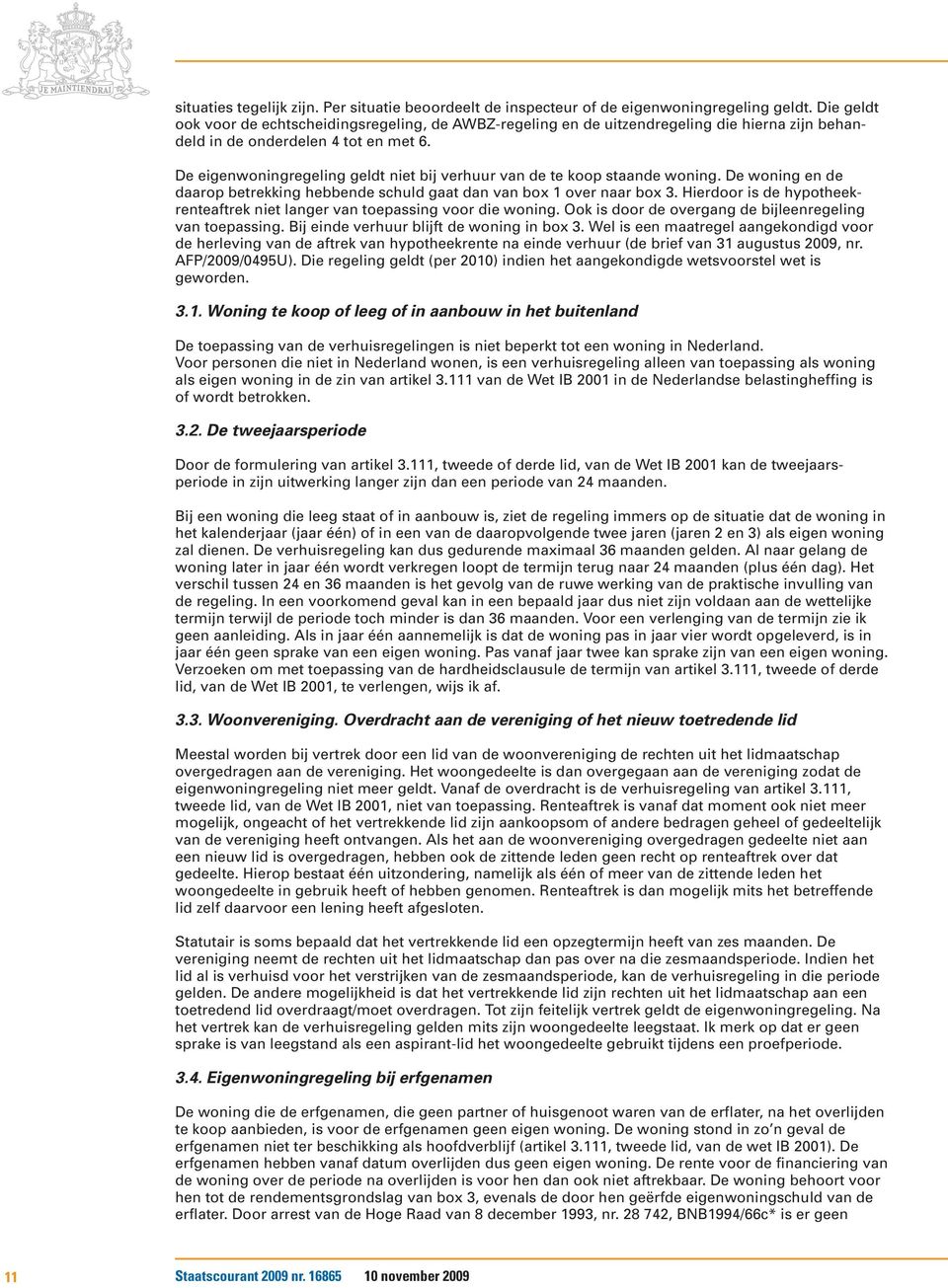 De eigenwoningregeling geldt niet bij verhuur van de te koop staande woning. De woning en de daarop betrekking hebbende schuld gaat dan van box 1 over naar box 3.