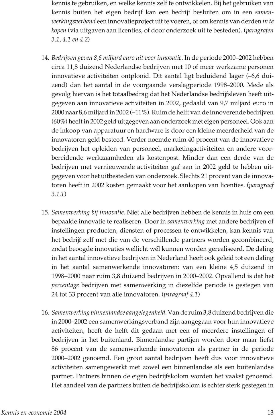 aan licenties, of door onderzoek uit te besteden). (paragrafen 3.1, 4.1 en 4.2) 14. Bedrijven geven 8,6 miljard euro uit voor innovatie.