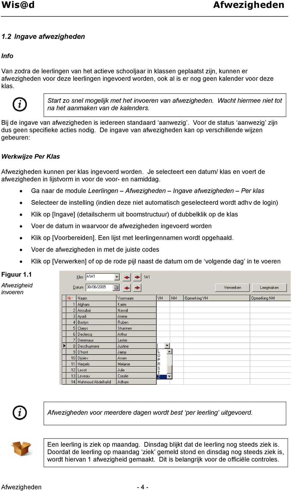 Voor de status aanwezig zijn dus geen specifieke acties nodig. De ingave van afwezigheden kan op verschillende wijzen gebeuren: Werkwijze Per Klas kunnen per klas ingevoerd worden.