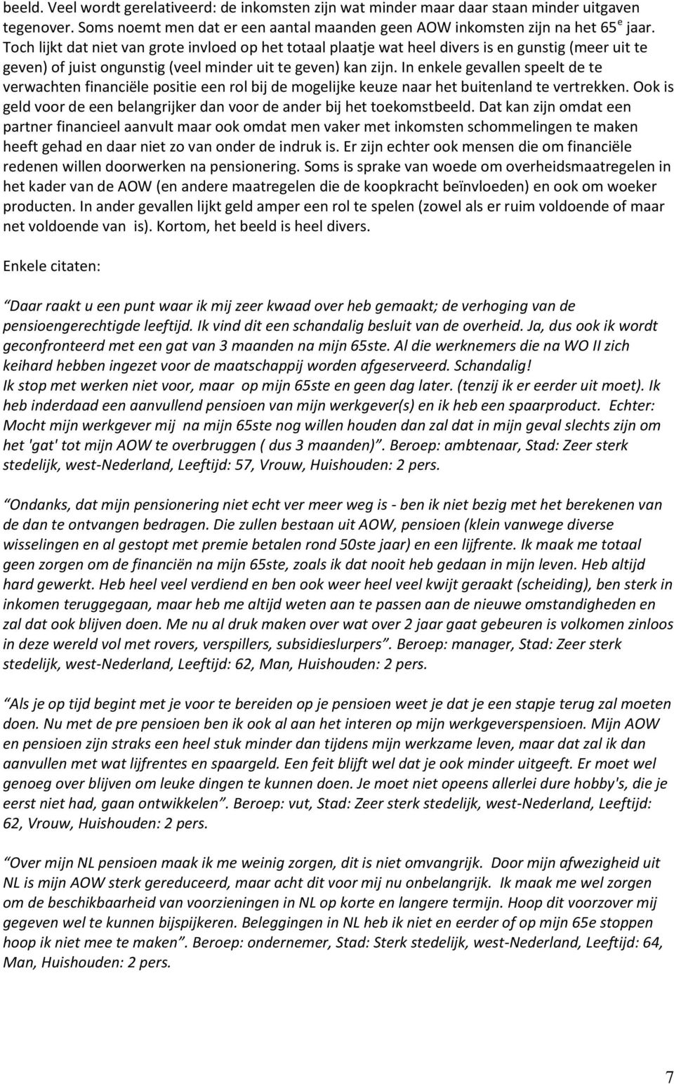 In enkele gevallen speelt de te verwachten financiële positie een rol bij de mogelijke keuze naar het buitenland te vertrekken.