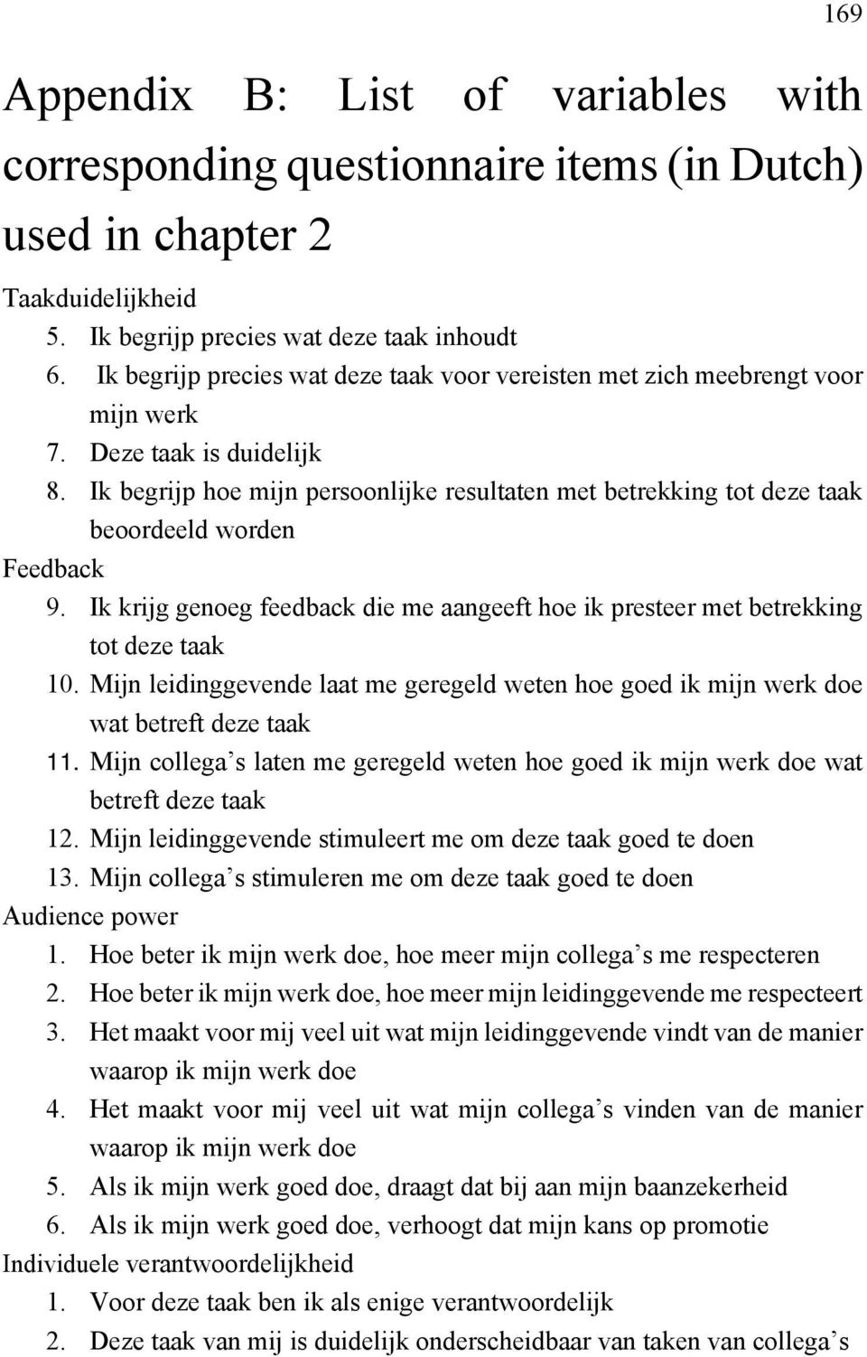 Ik begrijp hoe mijn persoonlijke resultaten met betrekking tot deze taak beoordeeld worden Feedback 9. Ik krijg genoeg feedback die me aangeeft hoe ik presteer met betrekking tot deze taak 10.