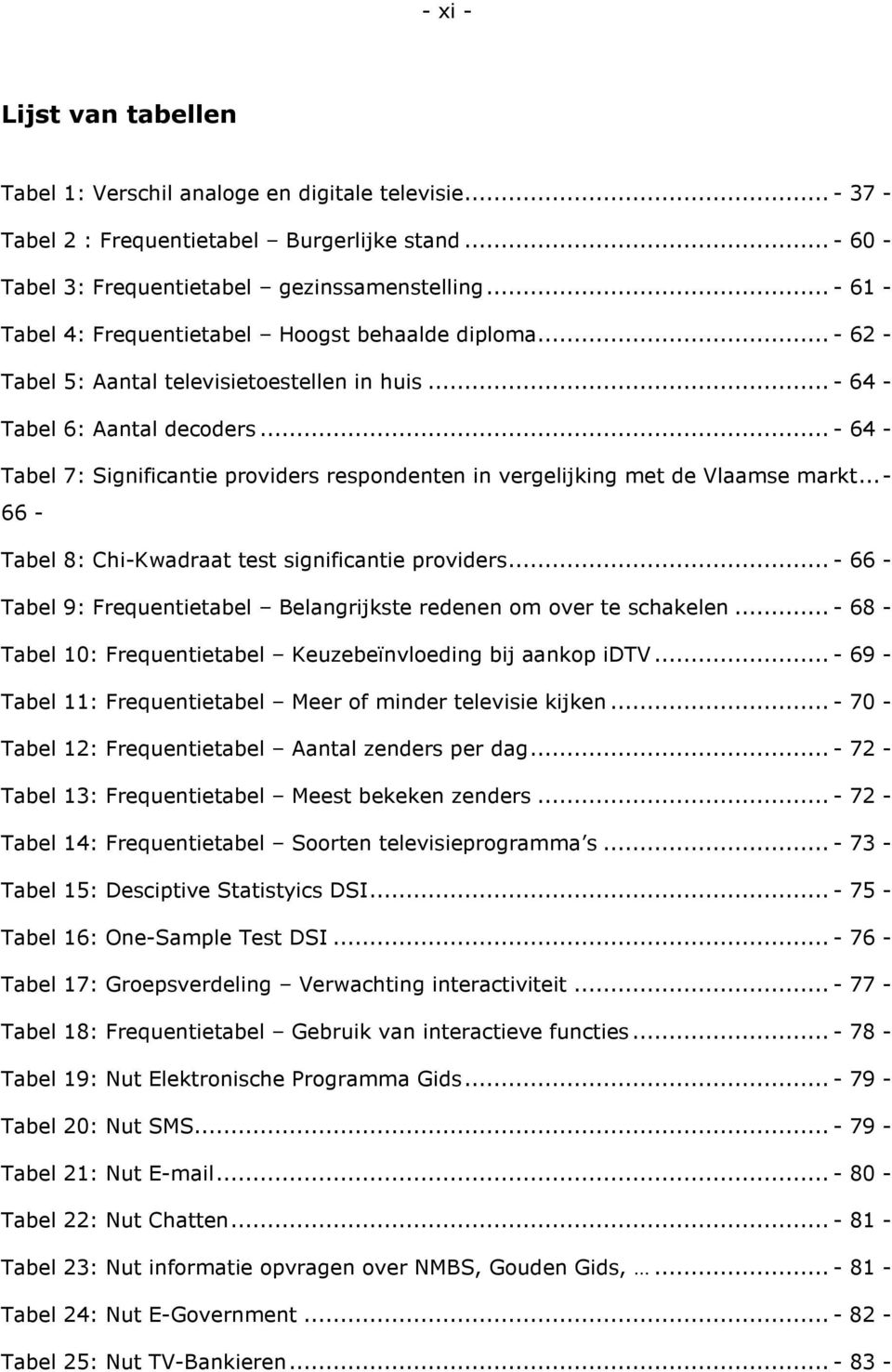 .. - 64 - Tabel 7: Significantie providers respondenten in vergelijking met de Vlaamse markt...- 66 - Tabel 8: Chi-Kwadraat test significantie providers.