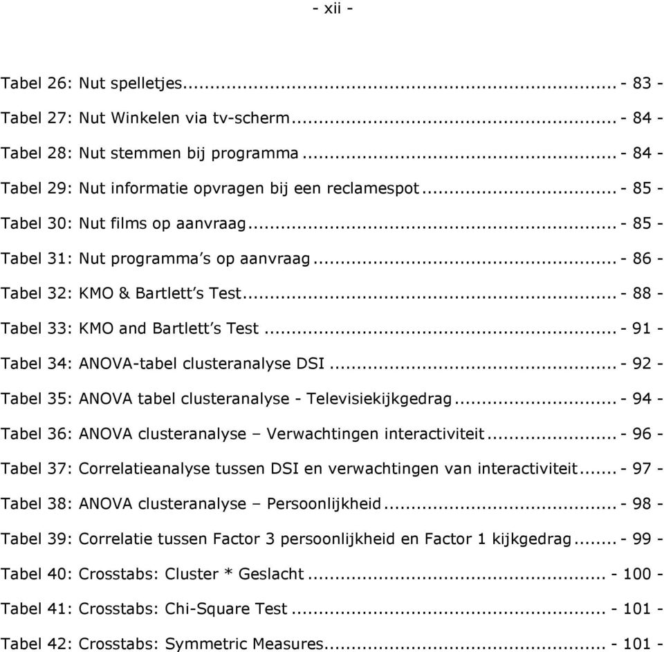 .. - 91 - Tabel 34: ANOVA-tabel clusteranalyse DSI... - 92 - Tabel 35: ANOVA tabel clusteranalyse - Televisiekijkgedrag... - 94 - Tabel 36: ANOVA clusteranalyse Verwachtingen interactiviteit.