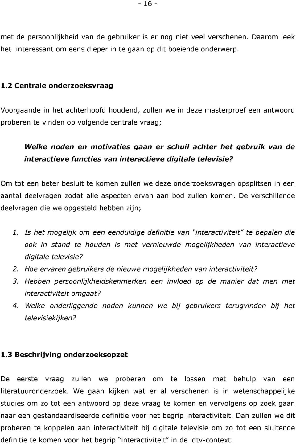 functies van interactieve digitale televisie? Om tot een beter besluit te komen zullen we deze onderzoeksvragen opsplitsen in een aantal deelvragen zodat alle aspecten ervan aan bod zullen komen.