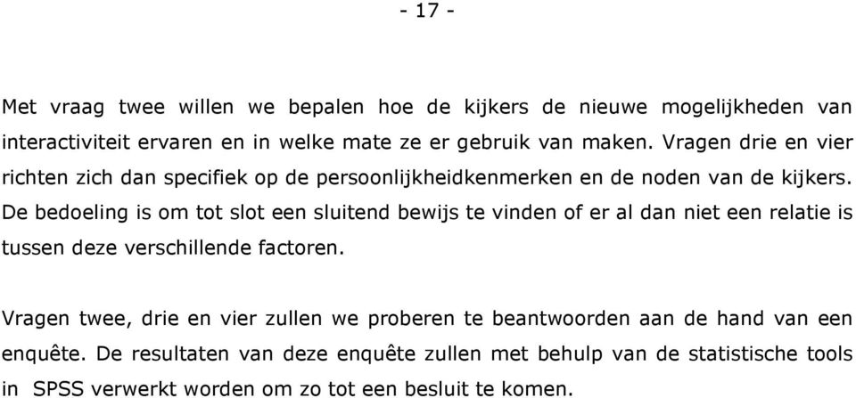 De bedoeling is om tot slot een sluitend bewijs te vinden of er al dan niet een relatie is tussen deze verschillende factoren.