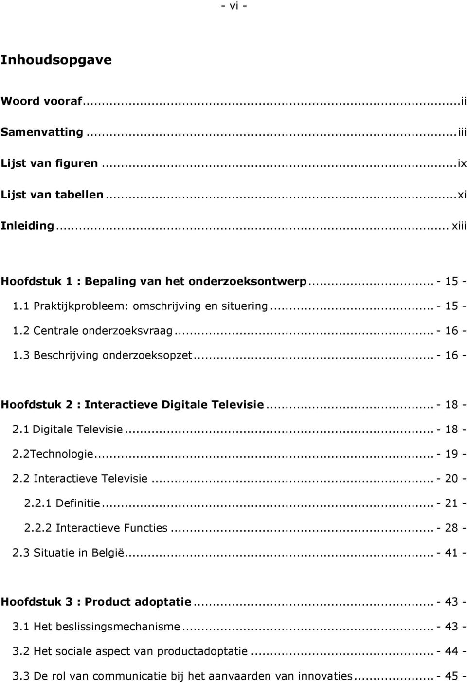 1 Digitale Televisie... - 18-2.2Technologie... - 19-2.2 Interactieve Televisie... - 20-2.2.1 Definitie... - 21-2.2.2 Interactieve Functies... - 28-2.3 Situatie in België.