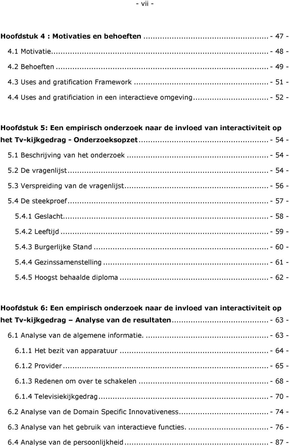 .. - 56-5.4 De steekproef... - 57-5.4.1 Geslacht... - 58-5.4.2 Leeftijd... - 59-5.4.3 Burgerlijke Stand... - 60-5.4.4 Gezinssamenstelling... - 61-5.4.5 Hoogst behaalde diploma.