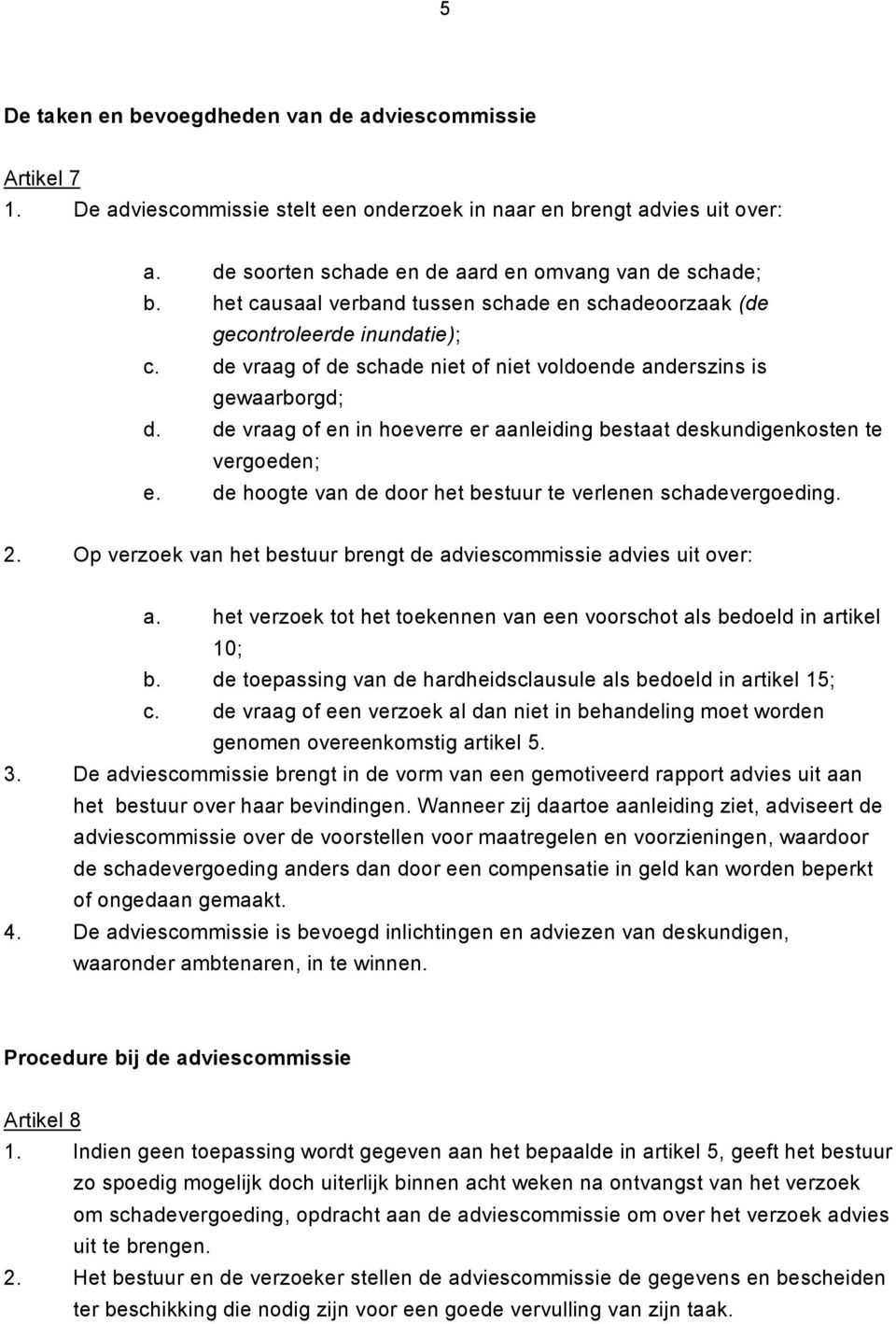 de vraag of en in hoeverre er aanleiding bestaat deskundigenkosten te vergoeden; e. de hoogte van de door het bestuur te verlenen schadevergoeding. 2.