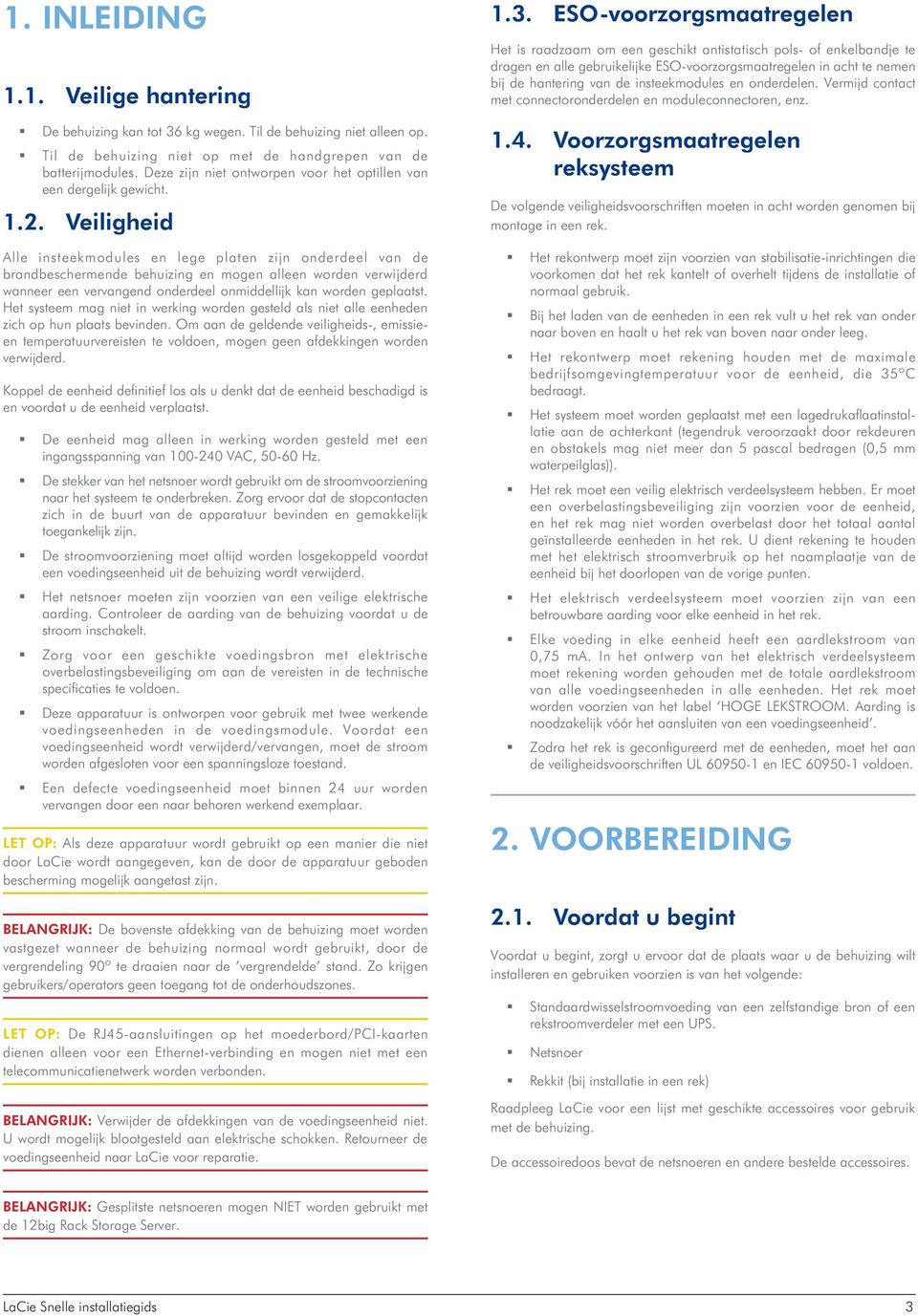 Veiligheid Alle insteekmodules en lege platen zijn onderdeel van de brandbeschermende behuizing en mogen alleen worden verwijderd wanneer een vervangend onderdeel onmiddellijk kan worden geplaatst.