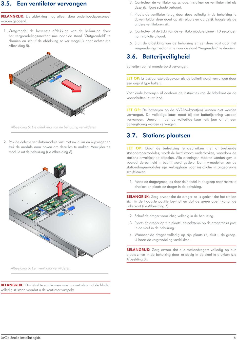 Controleer de ventilator op schade. Installeer de ventilator niet als deze zichtbare schade vertoont. 4.