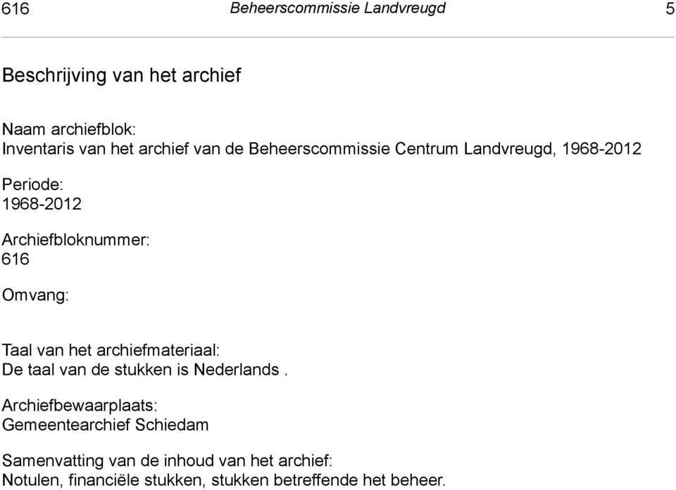 Archiefbloknummer: 616 Omvang: Taal van het archiefmateriaal: De taal van de stukken is Nederlands.