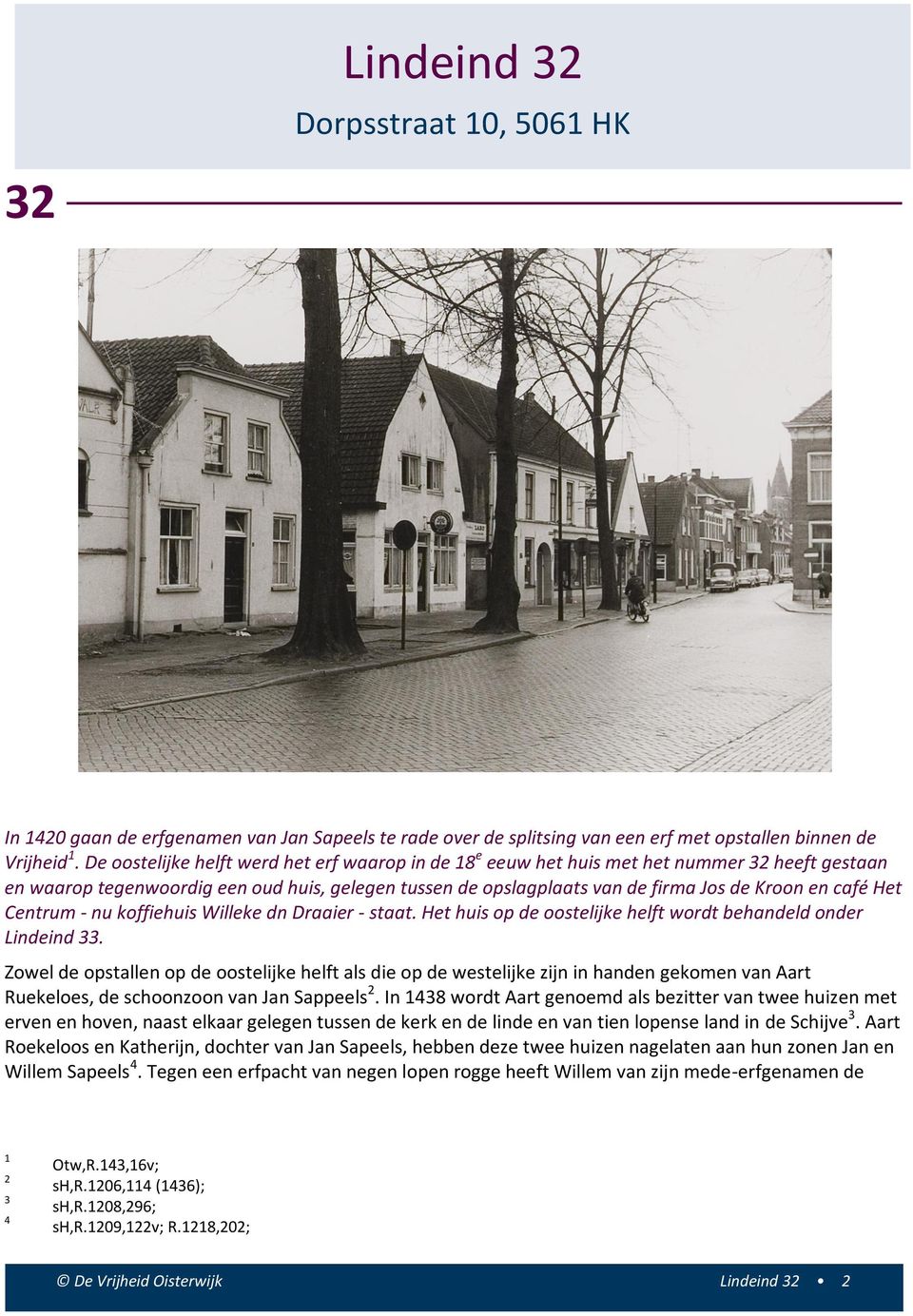 Het Centrum - nu koffiehuis Willeke dn Draaier - staat. Het huis op de oostelijke helft wordt behandeld onder Lindeind 33.