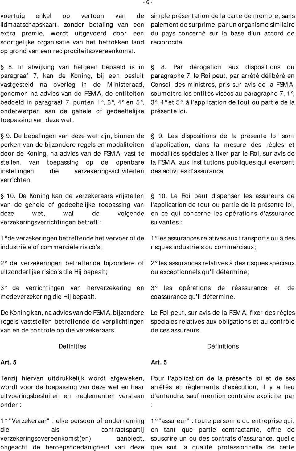 In afwijking van hetgeen bepaald is in paragraaf 7, kan de Koning, bij een besluit vastgesteld na overleg in de Ministeraad, genomen na advies van de FSMA, de entiteiten bedoeld in paragraaf 7,