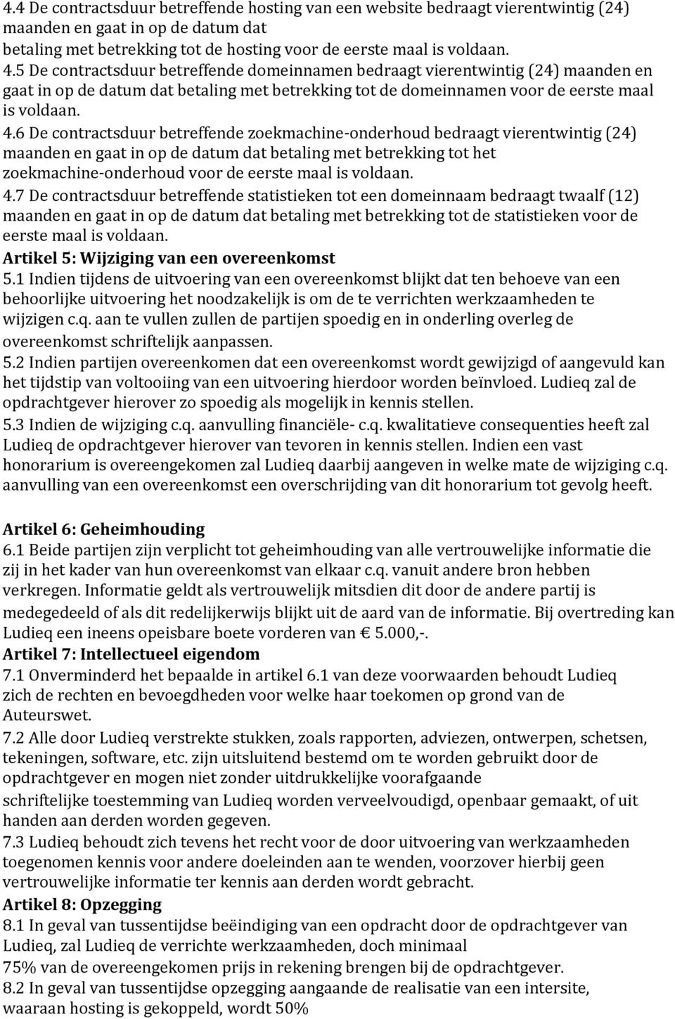 6 De contractsduur betreffende zoekmachine-onderhoud bedraagt vierentwintig (24) maanden en gaat in op de datum dat betaling met betrekking tot het zoekmachine-onderhoud voor de eerste maal is