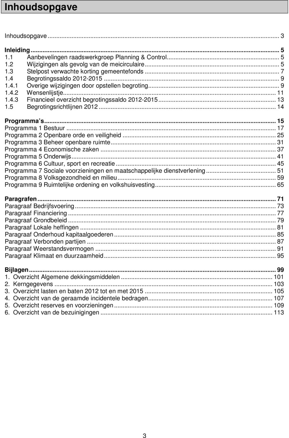 5 Begrotingsrichtlijnen 2012... 14 Programma s... 15 Programma 1 Bestuur... 17 Programma 2 Openbare orde en veiligheid... 25 Programma 3 Beheer openbare ruimte... 31 Programma 4 Economische zaken.