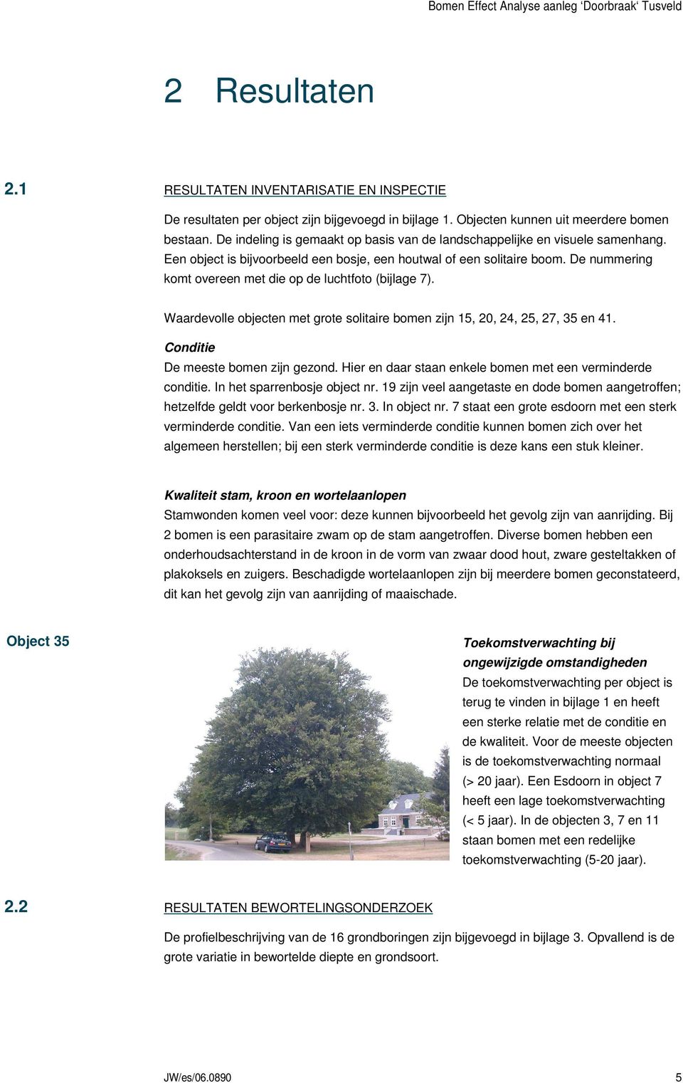 De nummering komt overeen met die op de luchtfoto (bijlage 7). Waardevolle objecten met grote solitaire bomen zijn 15, 20, 24, 25, 27, 35 en 41. Conditie De meeste bomen zijn gezond.