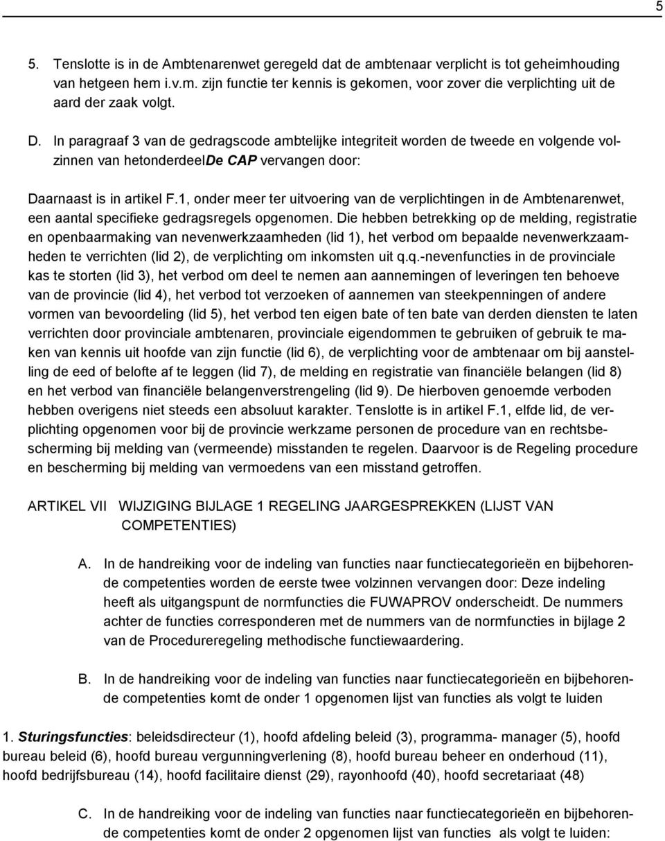 1, onder meer ter uitvoering van de verplichtingen in de Ambtenarenwet, een aantal specifieke gedragsregels opgenomen.