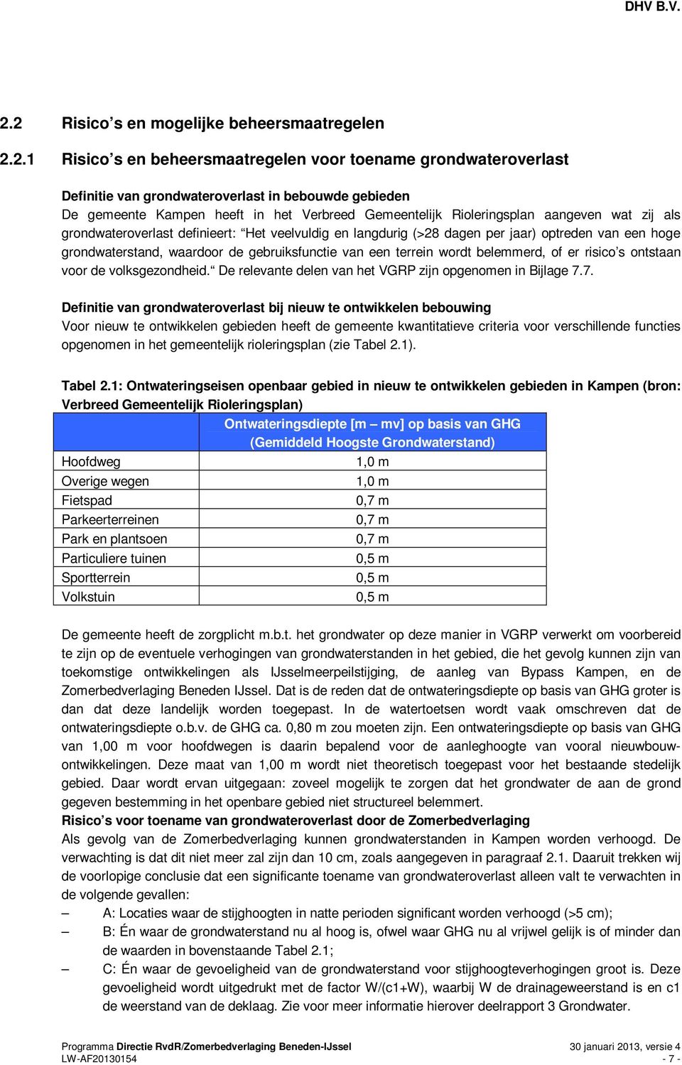 Verbreed Gemeentelijk Rioleringsplan aangeven wat zij als grondwateroverlast definieert: Het veelvuldig en langdurig (>28 dagen per jaar) optreden van een hoge grondwaterstand, waardoor de