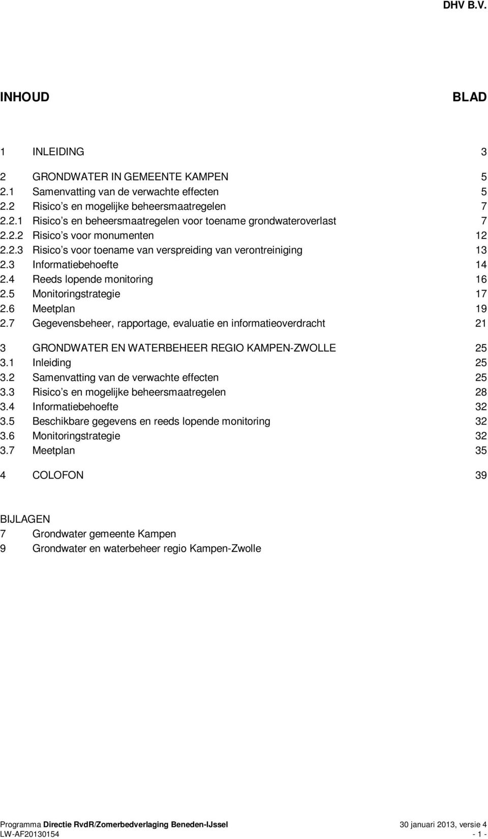 6 Meetplan 19 2.7 Gegevensbeheer, rapportage, evaluatie en informatieoverdracht 21 3 GRONDWATER EN WATERBEHEER REGIO KAMPEN-ZWOLLE 25 3.1 Inleiding 25 3.2 Samenvatting van de verwachte effecten 25 3.